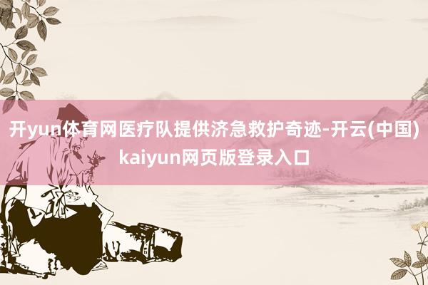 开yun体育网医疗队提供济急救护奇迹-开云(中国)kaiyun网页版登录入口