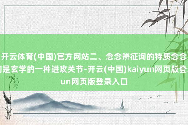 开云体育(中国)官方网站二、念念辨征询的特质念念辨征询是玄学的一种进攻关节-开云(中国)kaiyun网页版登录入口