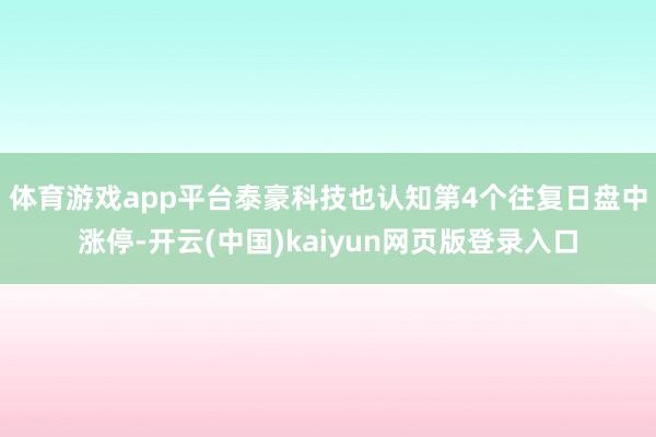 体育游戏app平台　　泰豪科技也认知第4个往复日盘中涨停-开云(中国)kaiyun网页版登录入口