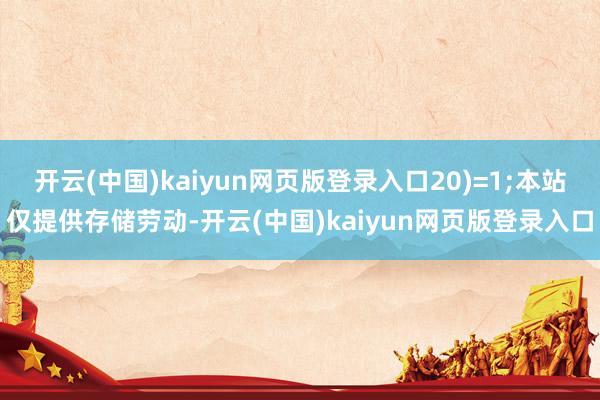 开云(中国)kaiyun网页版登录入口20)=1;本站仅提供存储劳动-开云(中国)kaiyun网页版登录入口