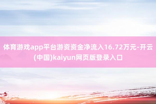 体育游戏app平台游资资金净流入16.72万元-开云(中国)kaiyun网页版登录入口