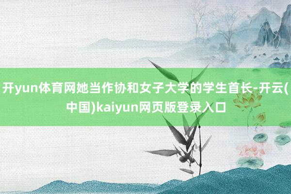 开yun体育网她当作协和女子大学的学生首长-开云(中国)kaiyun网页版登录入口